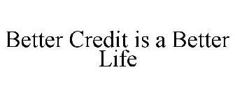 BETTER CREDIT IS A BETTER LIFE