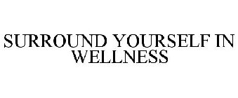 SURROUND YOURSELF IN WELLNESS