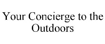 YOUR CONCIERGE TO THE OUTDOORS