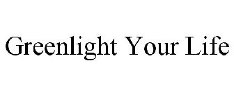 GREENLIGHT YOUR LIFE