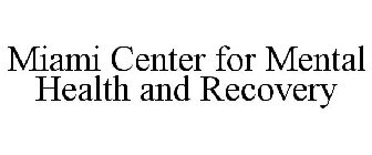 MIAMI CENTER FOR MENTAL HEALTH AND RECOVERY