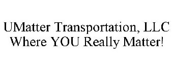 UMATTER TRANSPORTATION, LLC WHERE YOU REALLY MATTER!