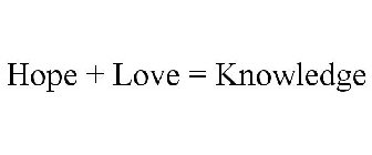 HOPE + LOVE = KNOWLEDGE