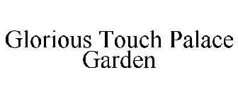 GLORIOUS TOUCH PALACE GARDEN