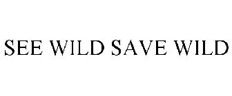 SEE WILD SAVE WILD