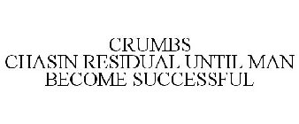 CRUMBS CHASIN RESIDUAL UNTIL MAN BECOME SUCCESSFUL