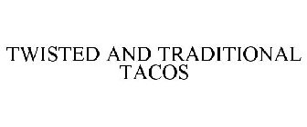 TWISTED AND TRADITIONAL TACOS