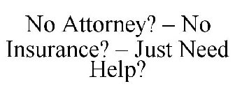 NO ATTORNEY? - NO INSURANCE? - JUST NEED HELP?