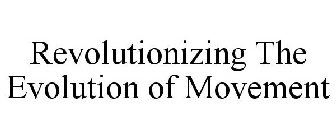 REVOLUTIONIZING THE EVOLUTION OF MOVEMENT
