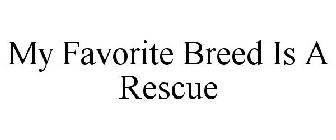 MY FAVORITE BREED IS A RESCUE