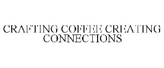 CRAFTING COFFEE CREATING CONNECTIONS