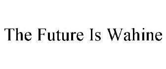 THE FUTURE IS WAHINE