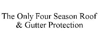 THE ONLY FOUR SEASON ROOF & GUTTER PROTECTION
