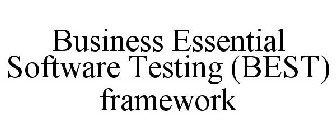 BUSINESS ESSENTIAL SOFTWARE TESTING (BEST) FRAMEWORK