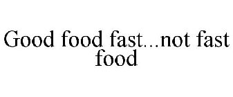 GOOD FOOD FAST...NOT FAST FOOD