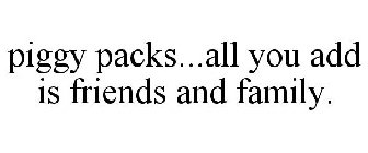 PIGGY PACKS...ALL YOU ADD IS FRIENDS AND FAMILY.