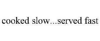 COOKED SLOW...SERVED FAST