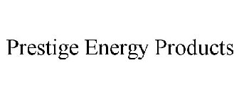 PRESTIGE ENERGY PRODUCTS