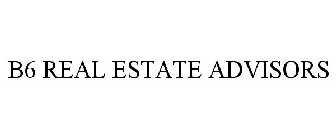 B6 REAL ESTATE ADVISORS