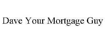 DAVE YOUR MORTGAGE GUY