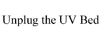 UNPLUG THE UV BED
