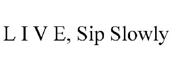 L I V E SIP SLOWLY