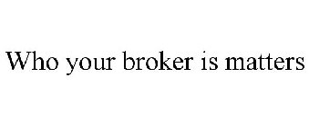 WHO YOUR BROKER IS MATTERS