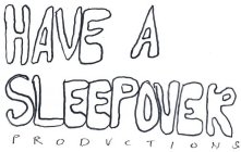 HAVE A SLEEPOVER PRODUCTIONS