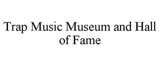 TRAP MUSIC MUSEUM AND HALL OF FAME