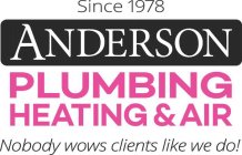 SINCE 1978 ANDERSON PLUMBING HEATING AIR NOBODY WOWS CLIENTS LIKE WE DO!