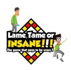 LAME, TAME OR INSANE!!! THE GAME THAT PAYS TO BE CRAZY!