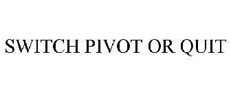 SWITCH PIVOT OR QUIT