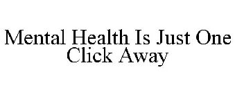 MENTAL HEALTH IS JUST ONE CLICK AWAY