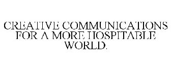 CREATIVE COMMUNICATIONS FOR A MORE HOSPITABLE WORLD.