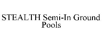 STEALTH SEMI-IN GROUND POOLS