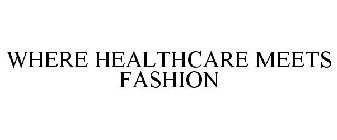 WHERE HEALTHCARE MEETS FASHION