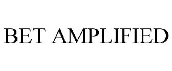 BET AMPLIFIED