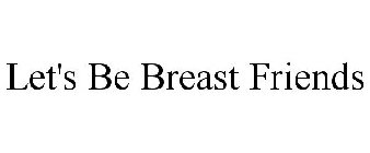 LET'S BE BREAST FRIENDS