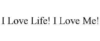 I LOVE LIFE! I LOVE ME!