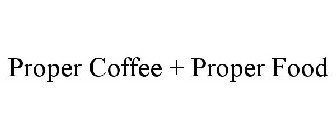 PROPER COFFEE + PROPER FOOD
