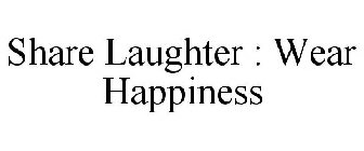 SHARE LAUGHTER : WEAR HAPPINESS
