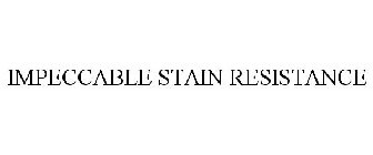 IMPECCABLE STAIN RESISTANCE