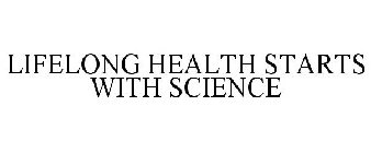 LIFELONG HEALTH STARTS WITH SCIENCE