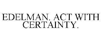 EDELMAN. ACT WITH CERTAINTY.