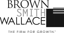 BROWN SMITH WALLACE THE FIRM FOR GROWTH