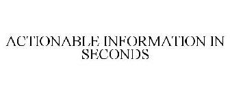 ACTIONABLE INFORMATION IN SECONDS