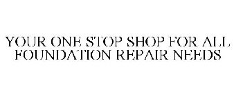 YOUR ONE STOP SHOP FOR ALL FOUNDATION REPAIR NEEDS