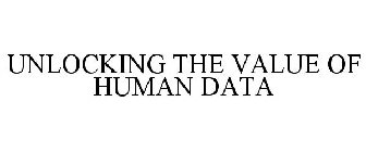 UNLOCKING THE VALUE OF HUMAN DATA
