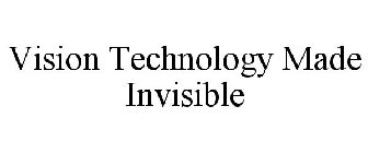 VISION TECHNOLOGY MADE INVISIBLE