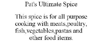 PAT'S ULTIMATE SPICE THIS SPICE IS FOR ALL PURPOSE COOKING WITH MEATS,POULTRY,FISH,VEGETABLES,PASTAS AND OTHER FOOD ITEMS.